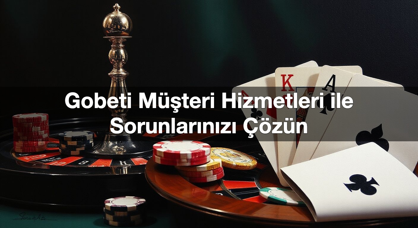 gobeti m teri hizmetleri ile sorunlar n z z n 1791841078332