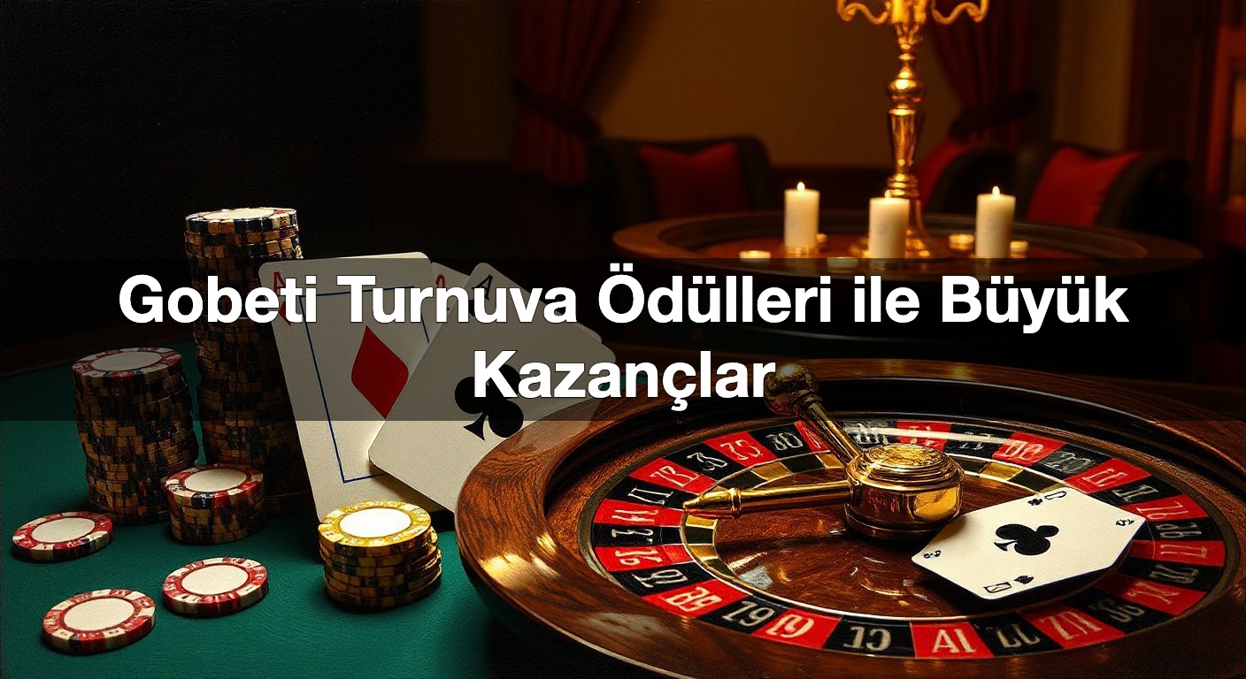 gobeti turnuva d lleri ile b y k kazan lar 1791841065594